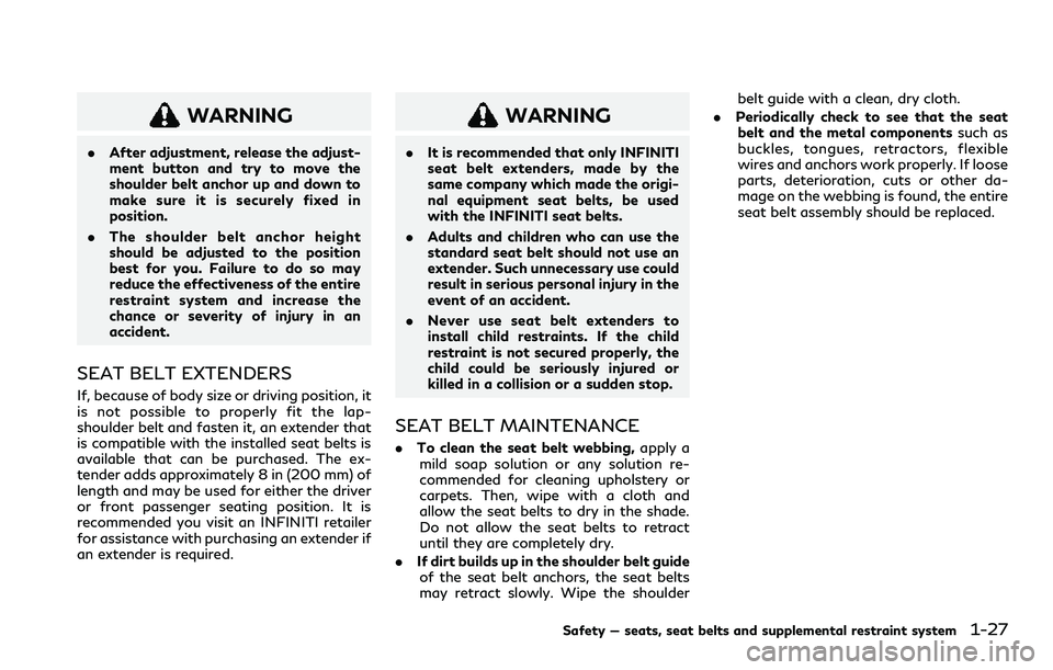 INFINITI QX80 2020  Owners Manual WARNING
.After adjustment, release the adjust-
ment button and try to move the
shoulder belt anchor up and down to
make sure it is securely fixed in
position.
. The shoulder belt anchor height
should 