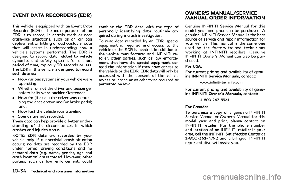 INFINITI QX80 2020  Owners Manual 10-34Technical and consumer information
This vehicle is equipped with an Event Data
Recorder (EDR). The main purpose of an
EDR is to record, in certain crash or near
crash-like situations, such as an 