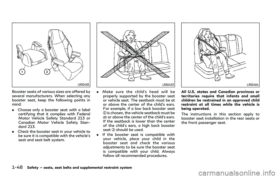 INFINITI QX80 2020 Repair Manual 1-48Safety — seats, seat belts and supplemental restraint system
LRS0455
Booster seats of various sizes are offered by
several manufacturers. When selecting any
booster seat, keep the following poin INFINITI QX80 2020 Repair Manual 1-48Safety — seats, seat belts and supplemental restraint system
LRS0455
Booster seats of various sizes are offered by
several manufacturers. When selecting any
booster seat, keep the following poin