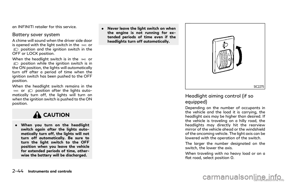 INFINITI QX80 2021 User Guide 2-44Instruments and controls
an INFINITI retailer for this service.
Battery saver system
A chime will sound when the driver side door
is opened with the light switch in theorposition and the ignition 