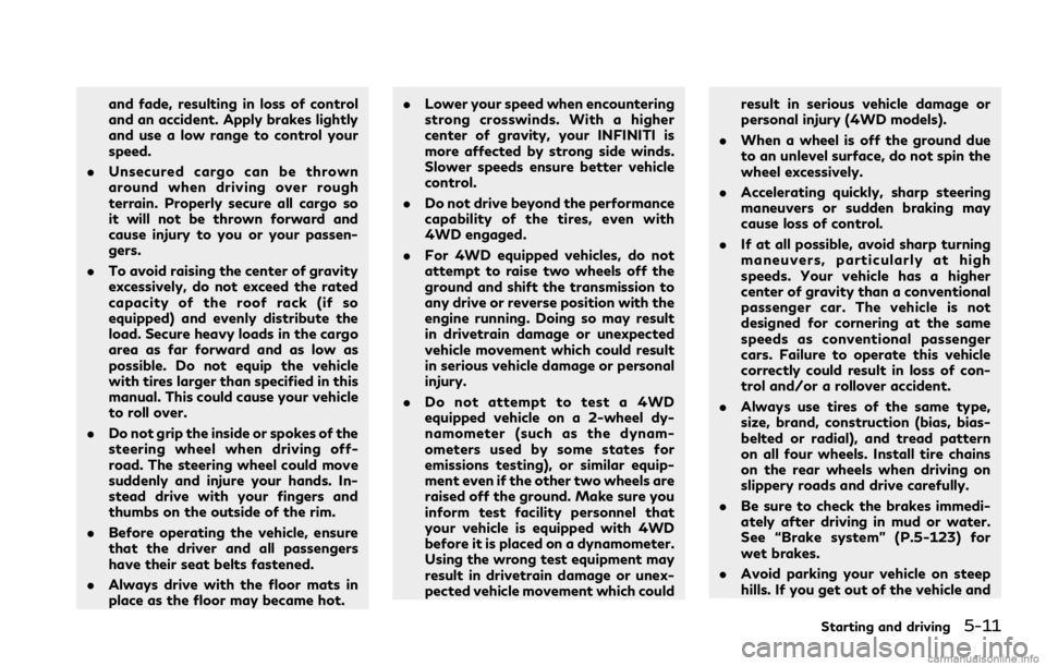 INFINITI QX80 2021  Owners Manual and fade, resulting in loss of control
and an accident. Apply brakes lightly
and use a low range to control your
speed.
. Unsecured cargo can be thrown
around when driving over rough
terrain. Properly