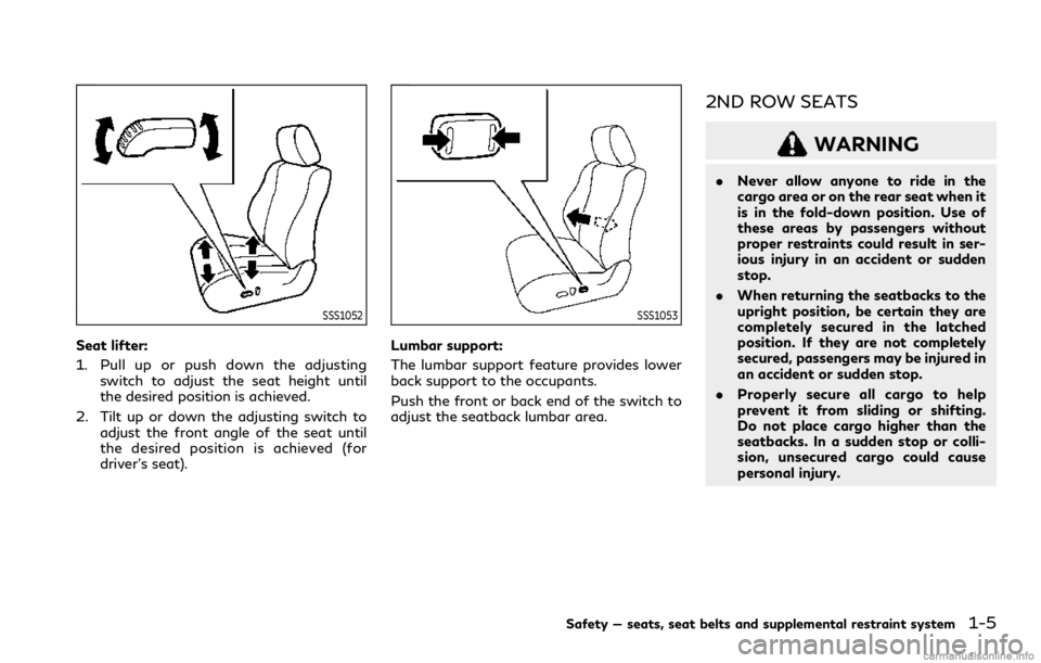 INFINITI QX80 2021  Owners Manual SSS1052
Seat lifter:
1. Pull up or push down the adjustingswitch to adjust the seat height until
the desired position is achieved.
2. Tilt up or down the adjusting switch to adjust the front angle of 