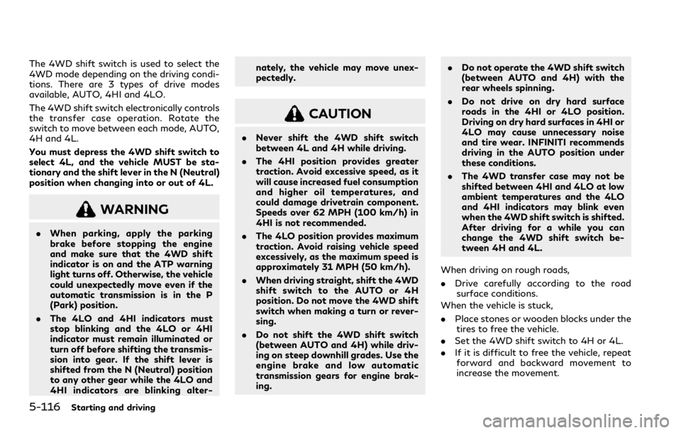 INFINITI QX80 2021  Owners Manual 5-116Starting and driving
The 4WD shift switch is used to select the
4WD mode depending on the driving condi-
tions. There are 3 types of drive modes
available, AUTO, 4HI and 4LO.
The 4WD shift switch