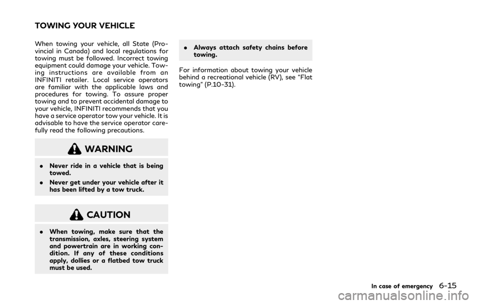 INFINITI QX80 2021  Owners Manual When towing your vehicle, all State (Pro-
vincial in Canada) and local regulations for
towing must be followed. Incorrect towing
equipment could damage your vehicle. Tow-
ing instructions are availabl