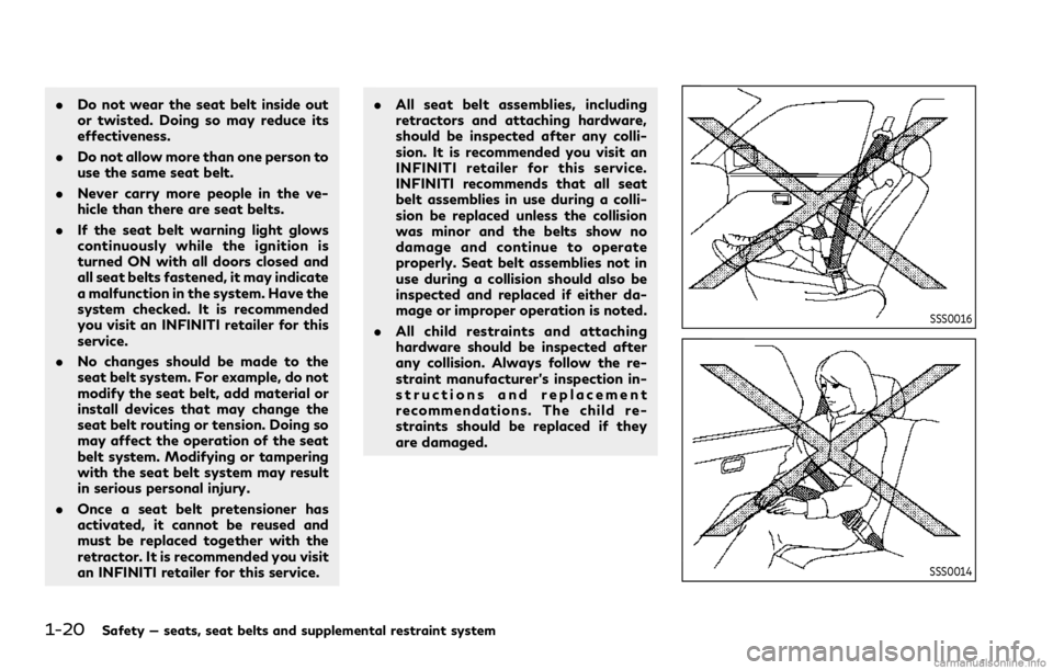 INFINITI QX80 2021  Owners Manual 1-20Safety — seats, seat belts and supplemental restraint system
.Do not wear the seat belt inside out
or twisted. Doing so may reduce its
effectiveness.
. Do not allow more than one person to
use t