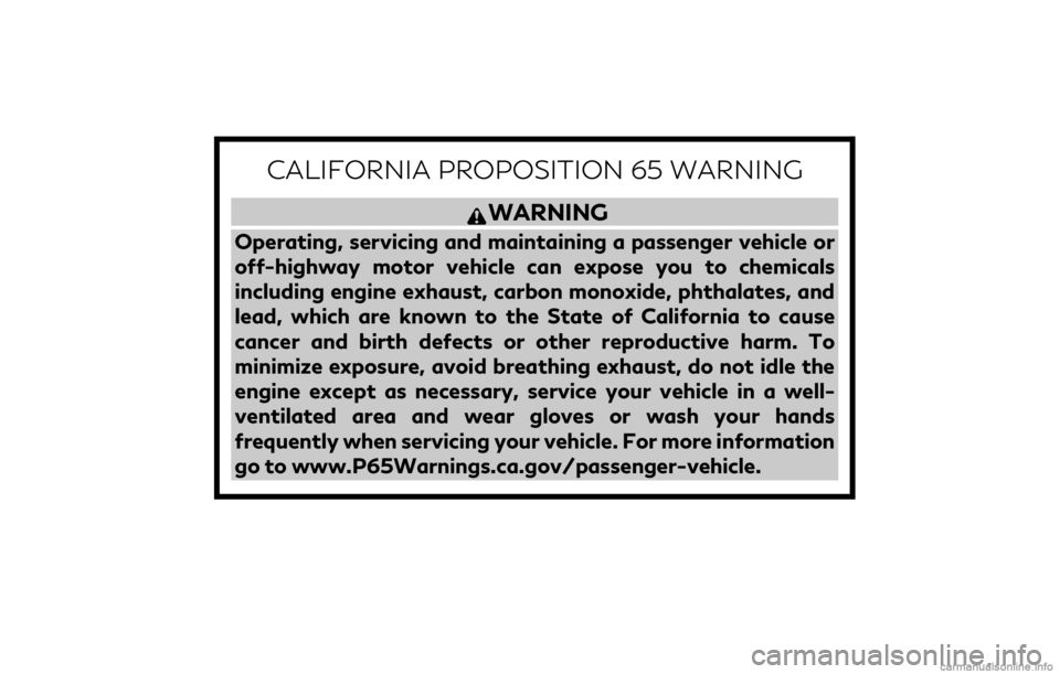 INFINITI QX80 2021  Owners Manual CALIFORNIA PROPOSITION 65 WARNING
WARNING
Operating, servicing and maintaining a passenger vehicle or
off-highway motor vehicle can expose you to chemicals
including engine exhaust, carbon monoxide, p