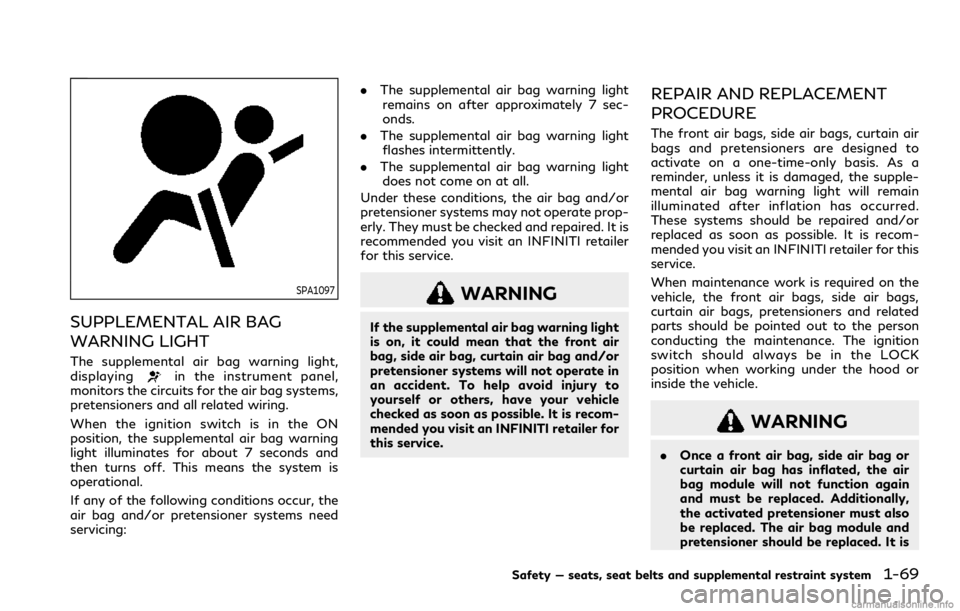 INFINITI QX80 2021 Owners Manual SPA1097
SUPPLEMENTAL AIR BAG
WARNING LIGHT
The supplemental air bag warning light,
displayingin the instrument panel,
monitors the circuits for the air bag systems,
pretensioners and all related wirin INFINITI QX80 2021 Owners Manual SPA1097
SUPPLEMENTAL AIR BAG
WARNING LIGHT
The supplemental air bag warning light,
displayingin the instrument panel,
monitors the circuits for the air bag systems,
pretensioners and all related wirin