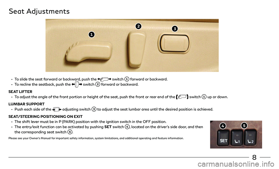 INFINITI QX80 2021  Quick Reference Guide 8
 •   To slide the seat forward or backward, push the  switch  forward or backward.
 •   To recline the seatback, push the  switch  forward or backward.
SEAT LIFTER
 •   To adjust the angle of 