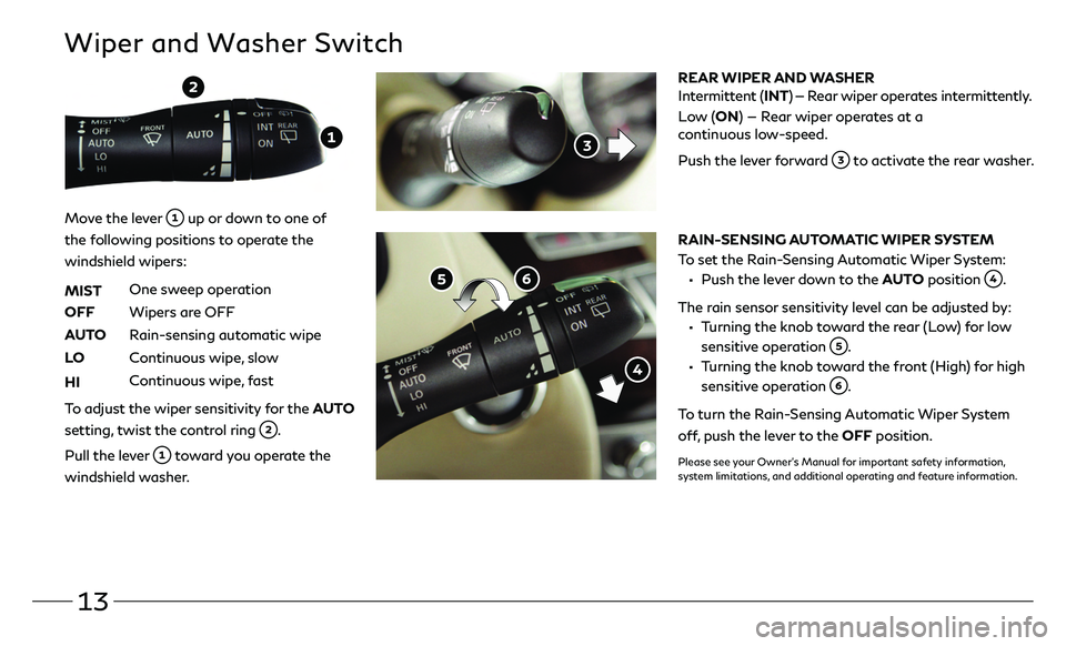 INFINITI QX80 2021  Quick Reference Guide 13
Wiper and Washer Switch
REAR WIPER AND WASHER
Intermittent (INT) — Rear wiper operates intermittently. 
 Low  (ON) — Rear wiper operates at a 
continuous low-speed.
 Push the lever forward  to 