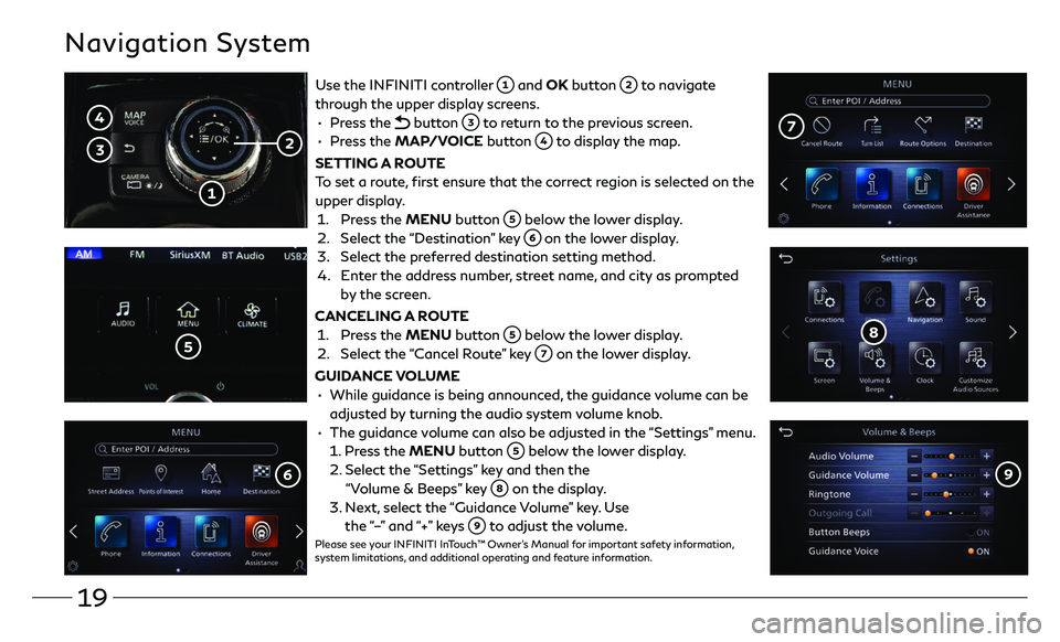 INFINITI QX80 2021 Quick Reference Guide 19
Navigation System
Use the INFINITI controller and OK button to navigate
through the upper display screens.
• Press the button to return to the previous screen.
• Press the MAP/VOICE INFINITI QX80 2021 Quick Reference Guide 19
Navigation System
Use the INFINITI controller and OK button to navigate
through the upper display screens.
• Press the button to return to the previous screen.
• Press the MAP/VOICE