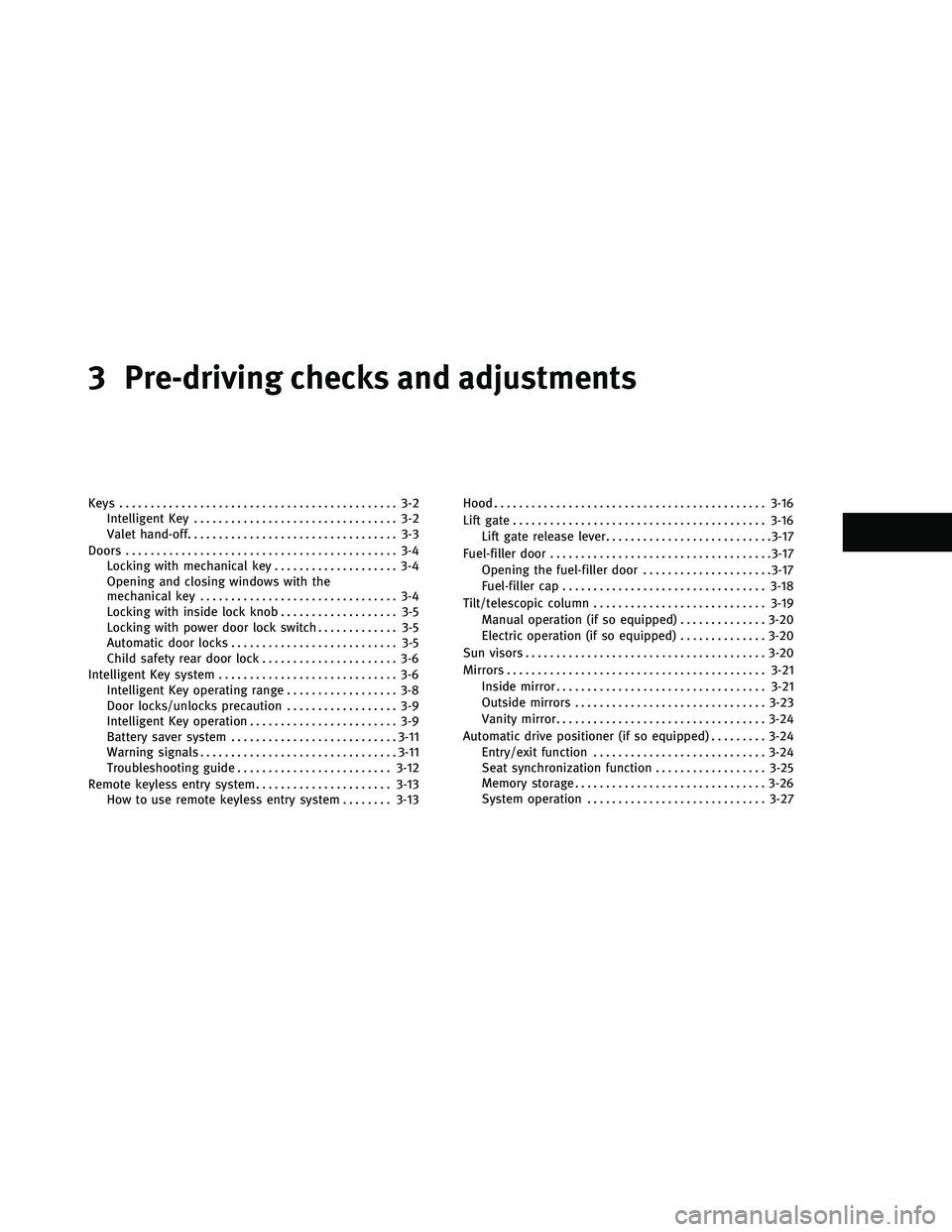 INFINITI EX 2011  Owners Manual 3 Pre-driving checks and adjustments
Keys............................................. 3-2
Intelligent Key ................................. 3-2
Valet hand-off .................................. 3-3
D