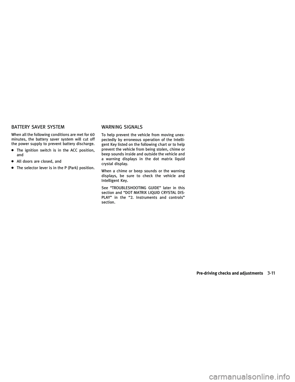 INFINITI EX 2011 Owners Manual BATTERY SAVER SYSTEM
When all the following conditions are met for 60
minutes, the battery saver system will cut off
the power supply to prevent battery discharge.
●The ignition switch is in the ACC