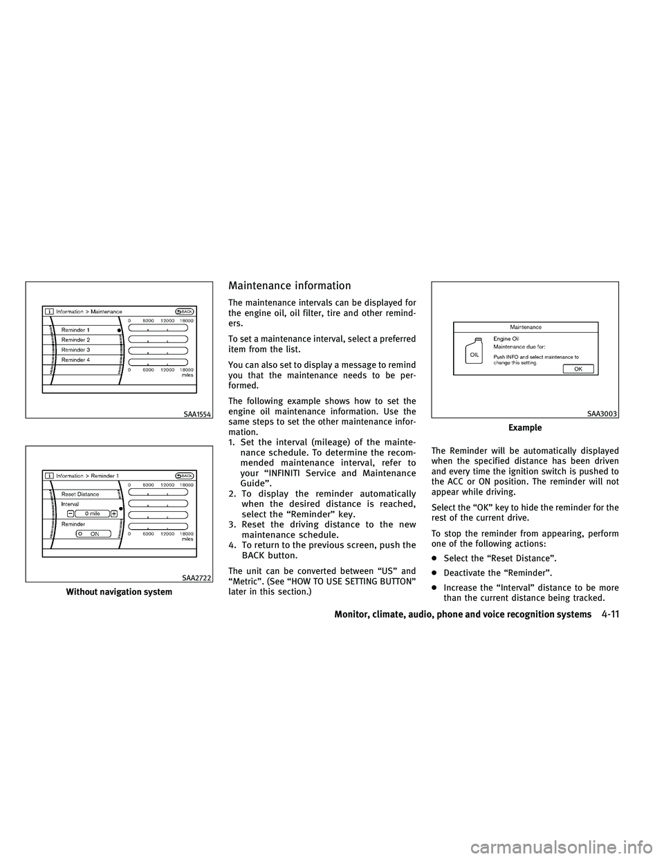 INFINITI EX 2011  Owners Manual Maintenance information
The maintenance intervals can be displayed for
the engine oil, oil filter, tire and other remind-
ers.
To set a maintenance interval, select a preferred
item from the list.
You