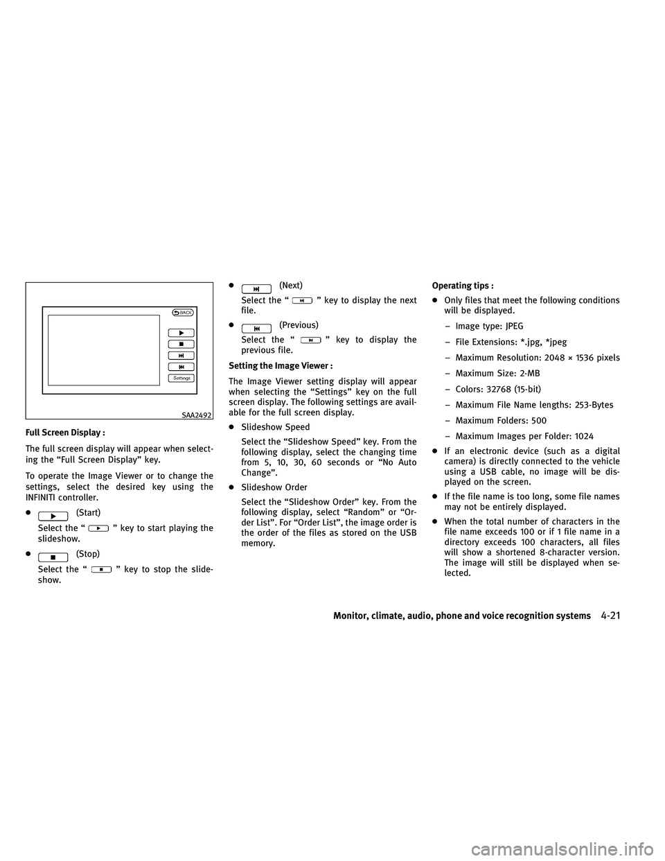 INFINITI EX 2011  Owners Manual Full Screen Display :
The full screen display will appear when select-
ing the “Full Screen Display” key.
To operate the Image Viewer or to change the
settings, select the desired key using the
IN