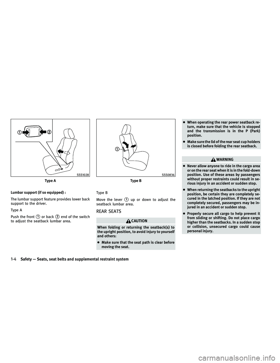 INFINITI EX 2011 Owners Manual Lumbar support (if so equipped) :
The lumbar support feature provides lower back
support to the driver.
Type A
Push the front
1or back2end of the switch
to adjust the seatback lumbar area. Type B
Mo