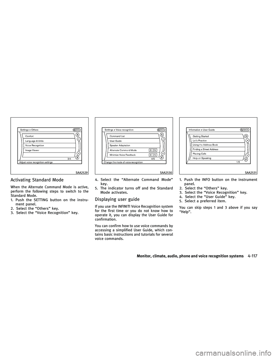 INFINITI EX 2011  Owners Manual Activating Standard Mode
When the Alternate Command Mode is active,
perform the following steps to switch to the
Standard Mode.
1. Push the SETTING button on the instru-ment panel.
2. Select the “Ot