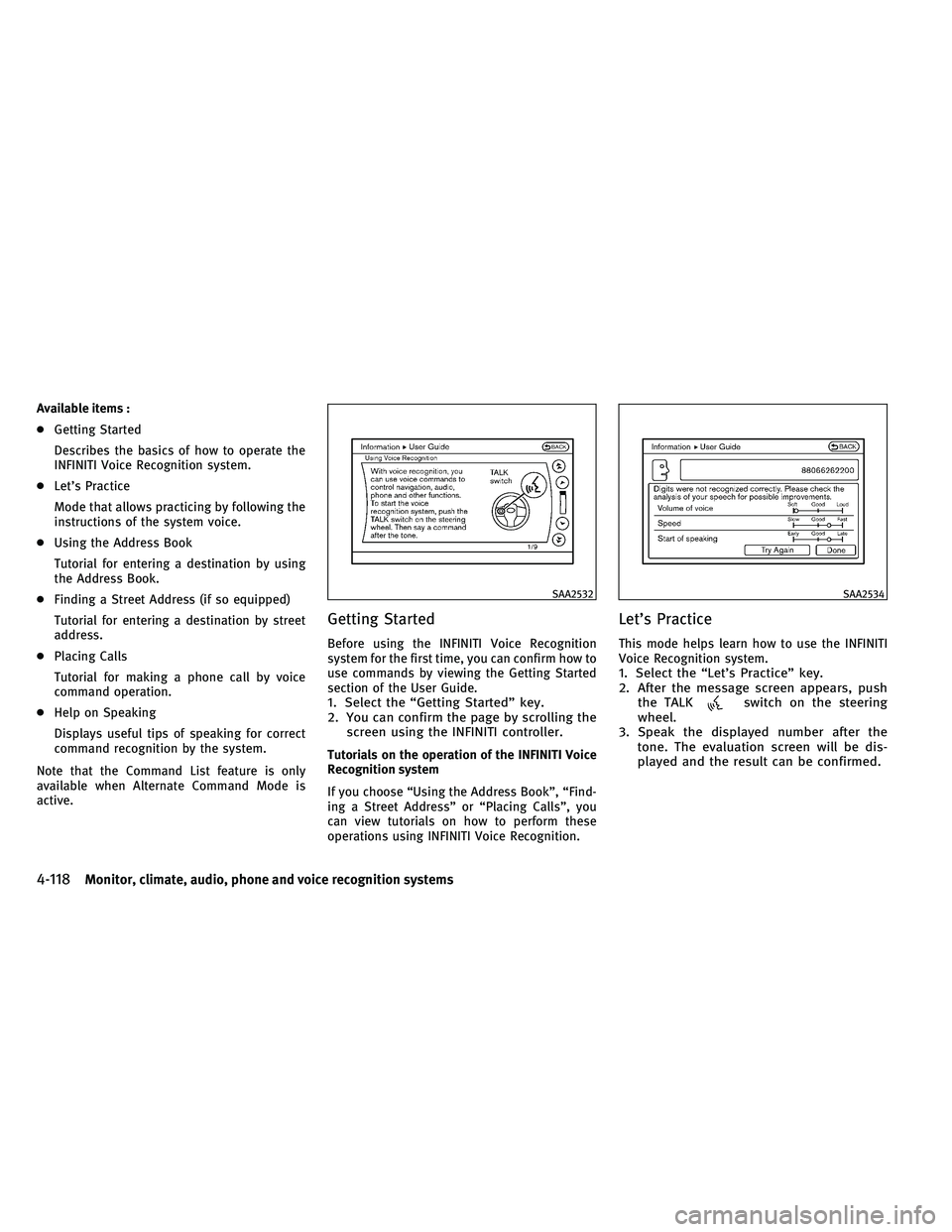 INFINITI EX 2011  Owners Manual Available items :
●Getting Started
Describes the basics of how to operate the
INFINITI Voice Recognition system.
● Let’s Practice
Mode that allows practicing by following the
instructions of the
