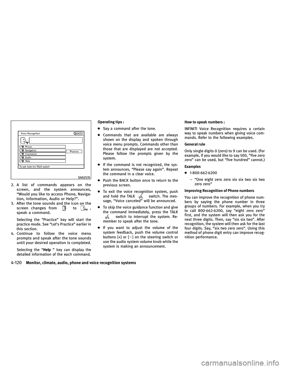 INFINITI EX 2011  Owners Manual 2. A list of commands appears on thescreen, and the system announces,
“Would you like to access Phone, Naviga-
tion, Information, Audio or Help?”.
3. After the tone sounds and the icon on the scre