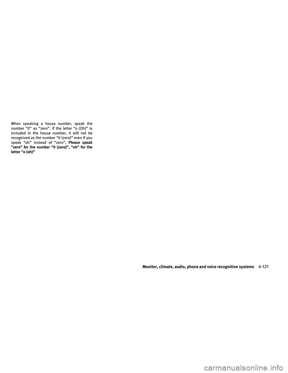 INFINITI EX 2011  Owners Manual When speaking a house number, speak the
number “0” as “zero”. If the letter “o (Oh)” is
included in the house number, it will not be
recognized as the number “0 (zero)” even if you
spe