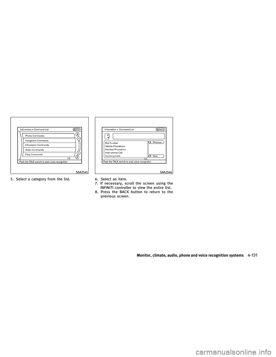 INFINITI EX 2011  Owners Manual 5. Select a category from the list.6. Select an item.
7. If necessary, scroll the screen using the INFINITI controller to view the entire list.
8. Press the BACK button to return to the previous scree