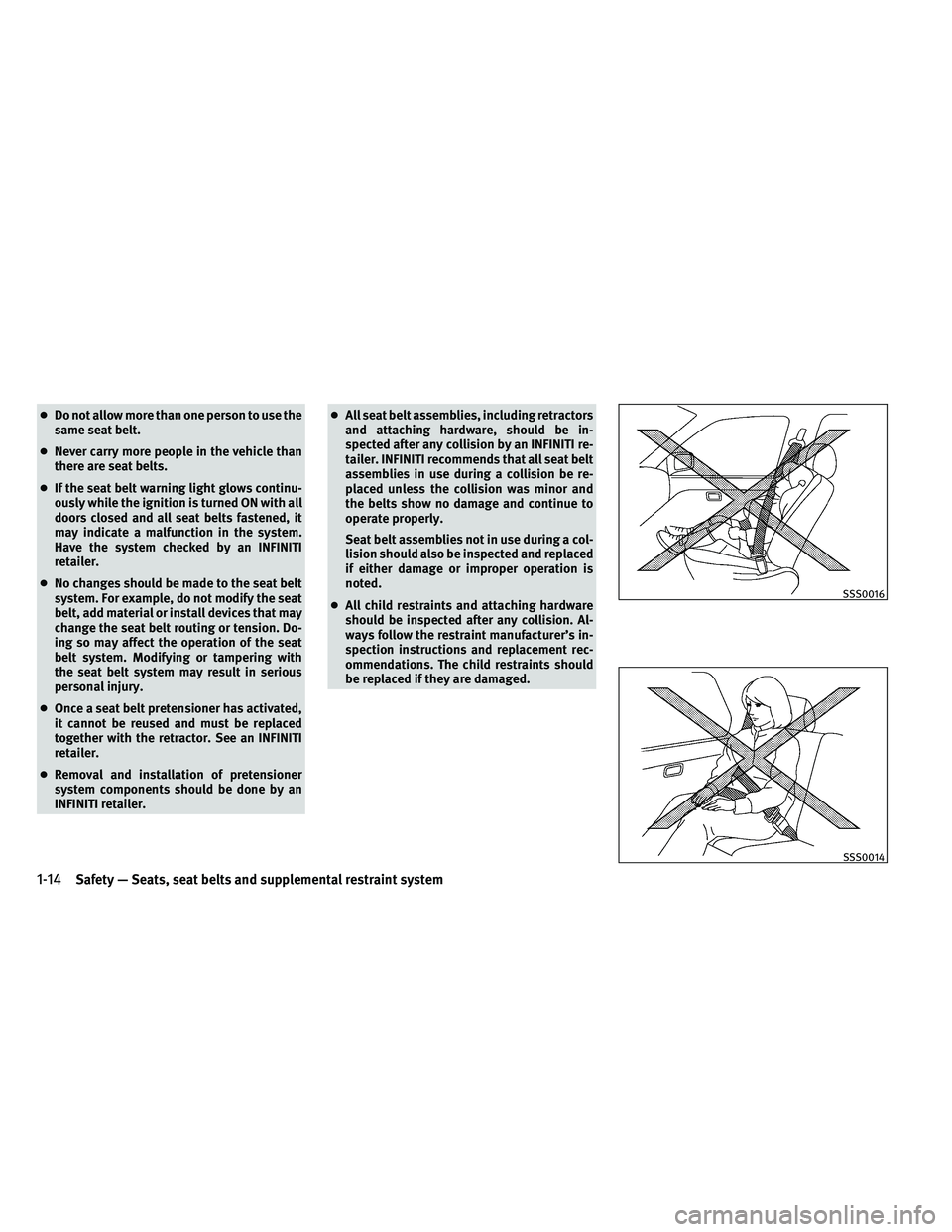 INFINITI EX 2011 Owners Guide ●Do not allow more than one person to use the
same seat belt.
● Never carry more people in the vehicle than
there are seat belts.
● If the seat belt warning light glows continu-
ously while the 