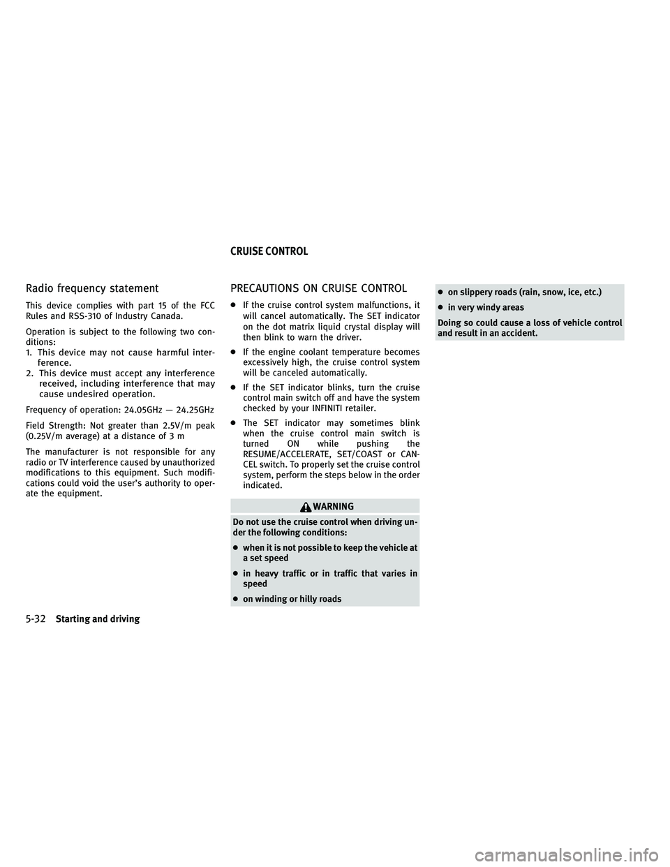 INFINITI EX 2011  Owners Manual Radio frequency statement
This device complies with part 15 of the FCC
Rules and RSS-310 of Industry Canada.
Operation is subject to the following two con-
ditions:
1. This device may not cause harmfu