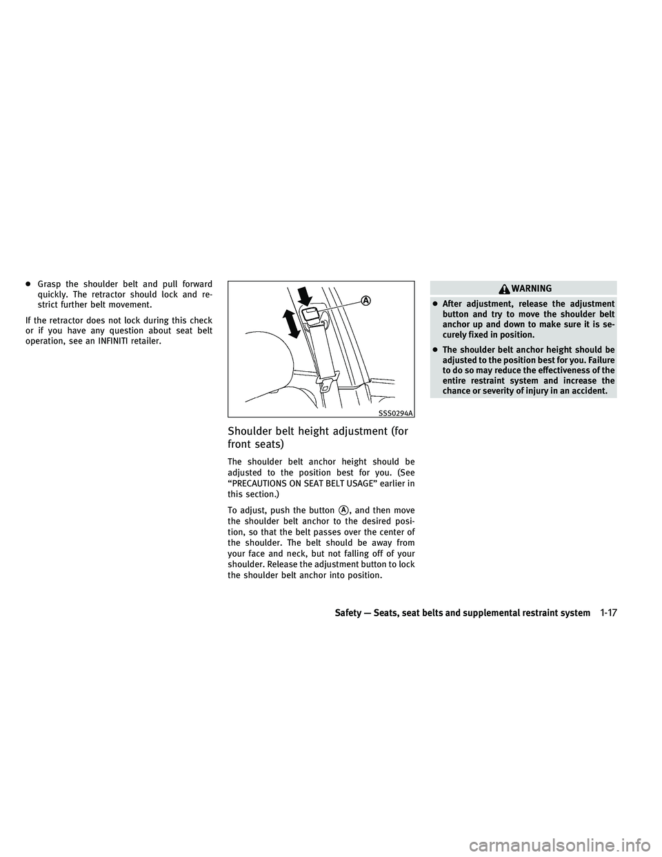 INFINITI EX 2011 Owners Guide ●Grasp the shoulder belt and pull forward
quickly. The retractor should lock and re-
strict further belt movement.
If the retractor does not lock during this check
or if you have any question about 