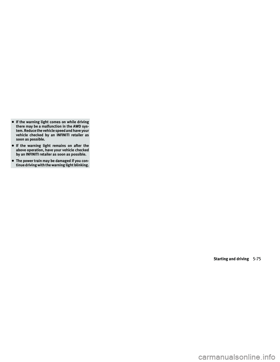 INFINITI EX 2011  Owners Manual ●If the warning light comes on while driving
there may be a malfunction in the AWD sys-
tem. Reduce the vehicle speed and have your
vehicle checked by an INFINITI retailer as
soon as possible.
● I