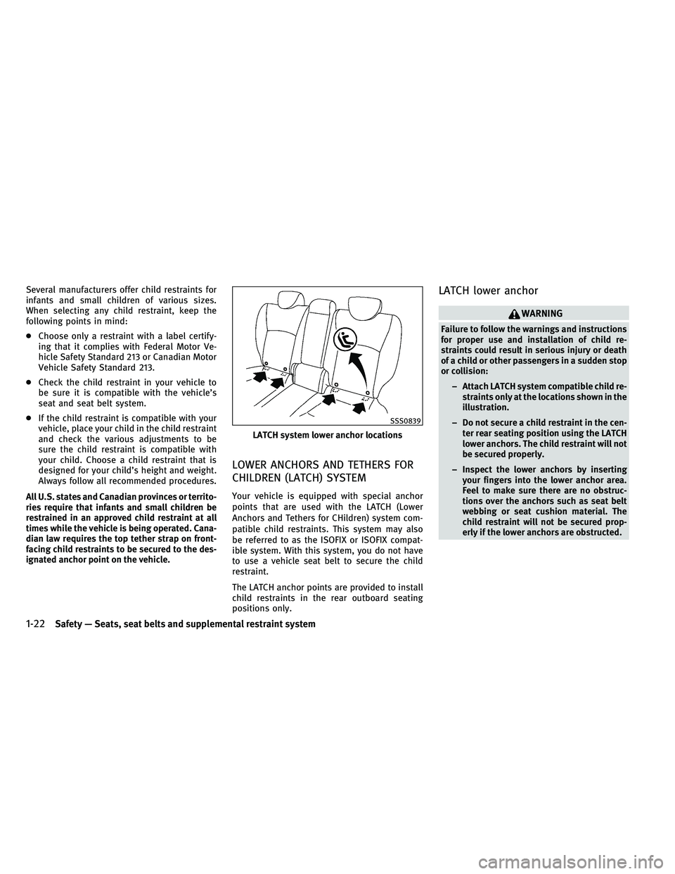 INFINITI EX 2011 Service Manual Several manufacturers offer child restraints for
infants and small children of various sizes.
When selecting any child restraint, keep the
following points in mind:
●Choose only a restraint with a l