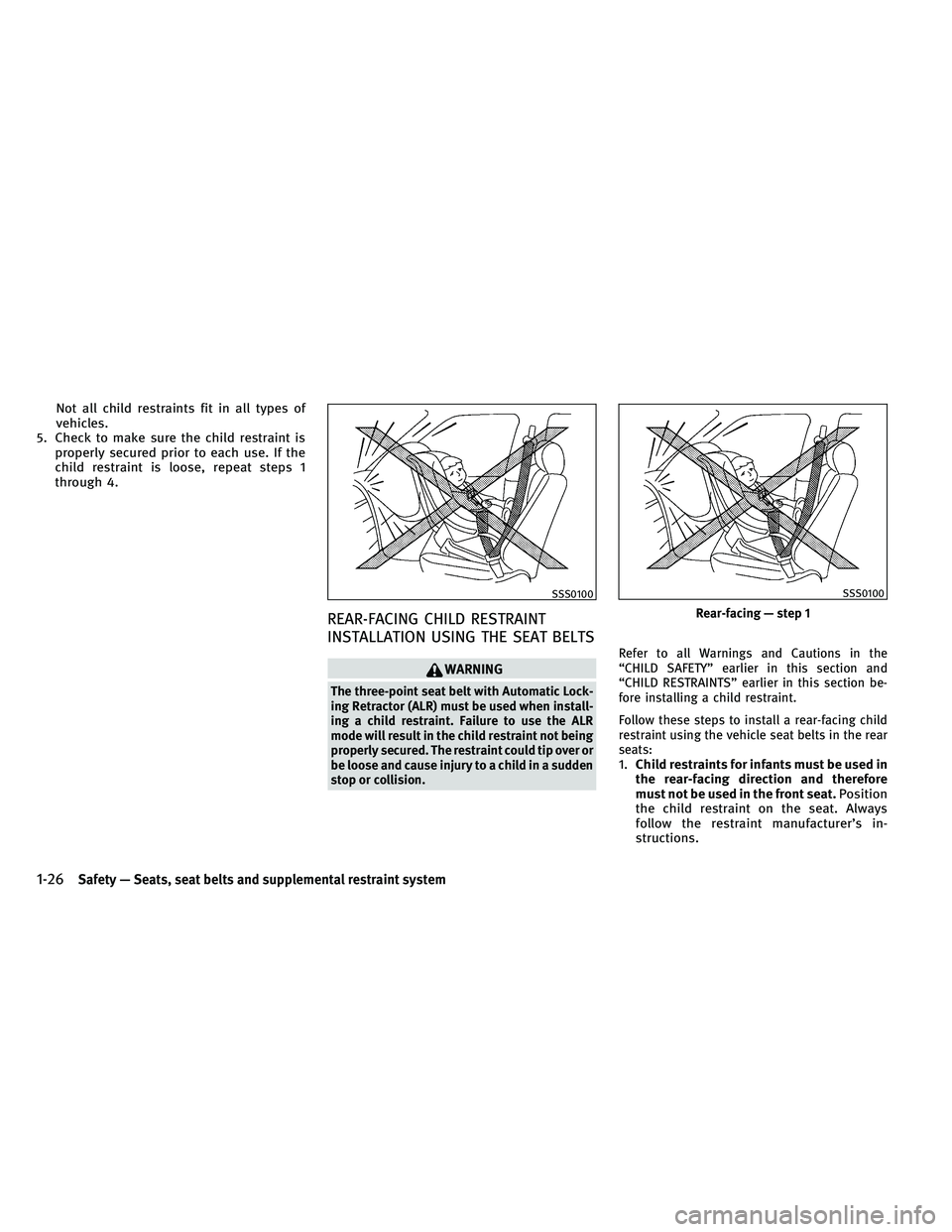 INFINITI EX 2011 Service Manual Not all child restraints fit in all types of
vehicles.
5. Check to make sure the child restraint is properly secured prior to each use. If the
child restraint is loose, repeat steps 1
through 4.
REAR-