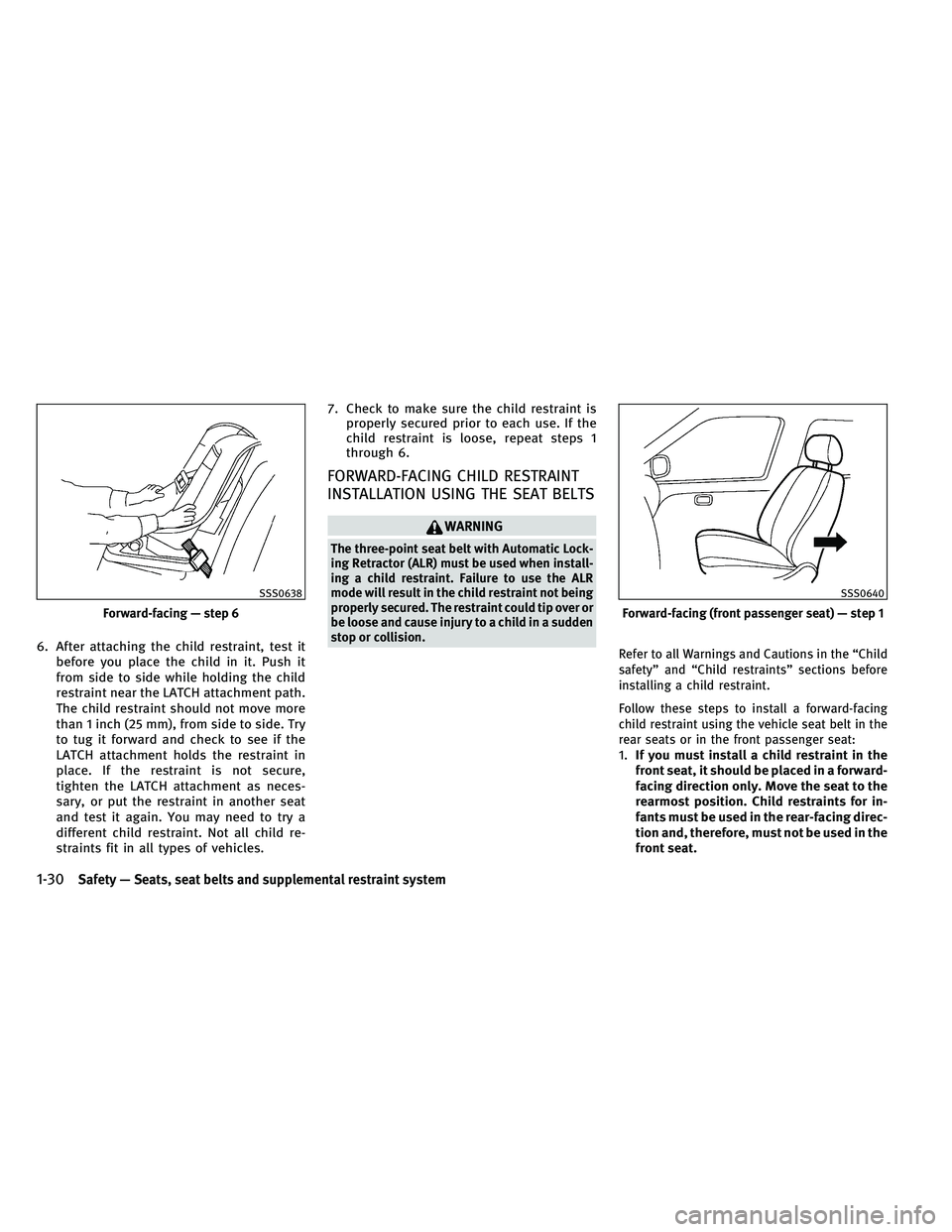 INFINITI EX 2011 Service Manual 6. After attaching the child restraint, test itbefore you place the child in it. Push it
from side to side while holding the child
restraint near the LATCH attachment path.
The child restraint should 