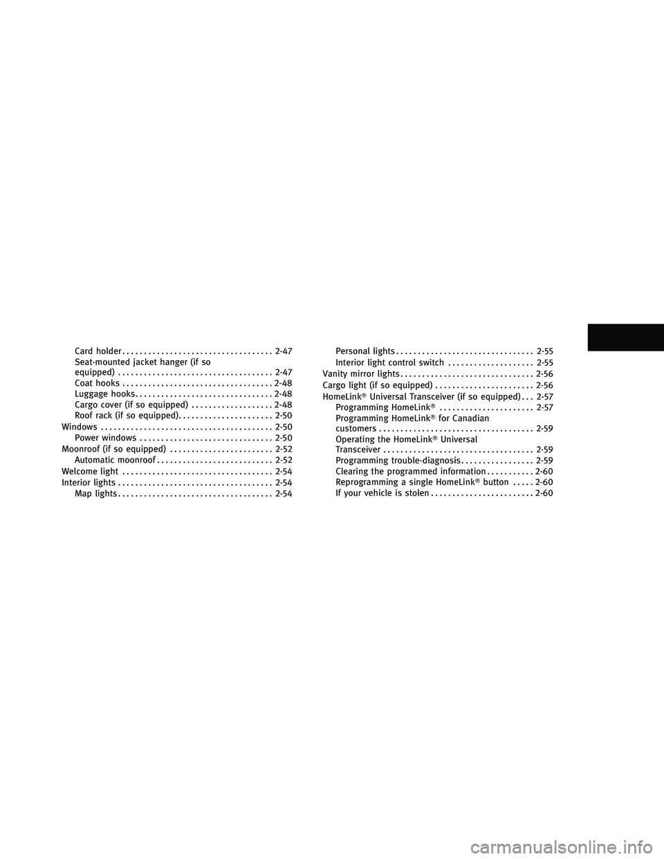INFINITI EX 2011 Manual PDF Card holder................................... 2-47
Seat-mounted jacket hanger (if so
equipped) .................................... 2-47
Coat hooks ................................... 2-48
Luggage ho
