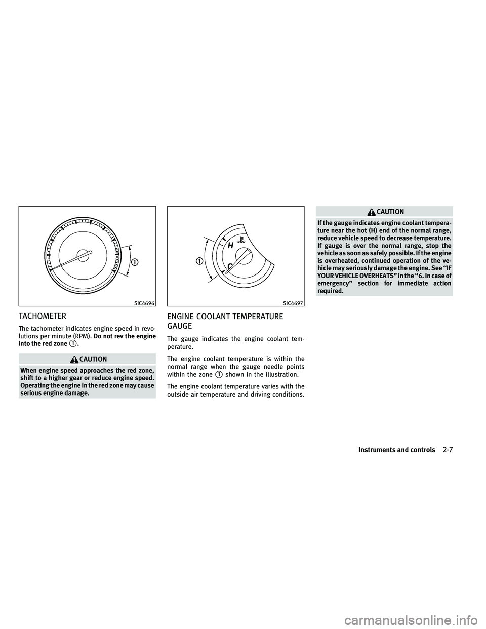 INFINITI EX 2011  Owners Manual TACHOMETER
The tachometer indicates engine speed in revo-
lutions per minute (RPM).Do not rev the engine
into the red zone
1.
CAUTION
When engine speed approaches the red zone,
shift to a higher gear