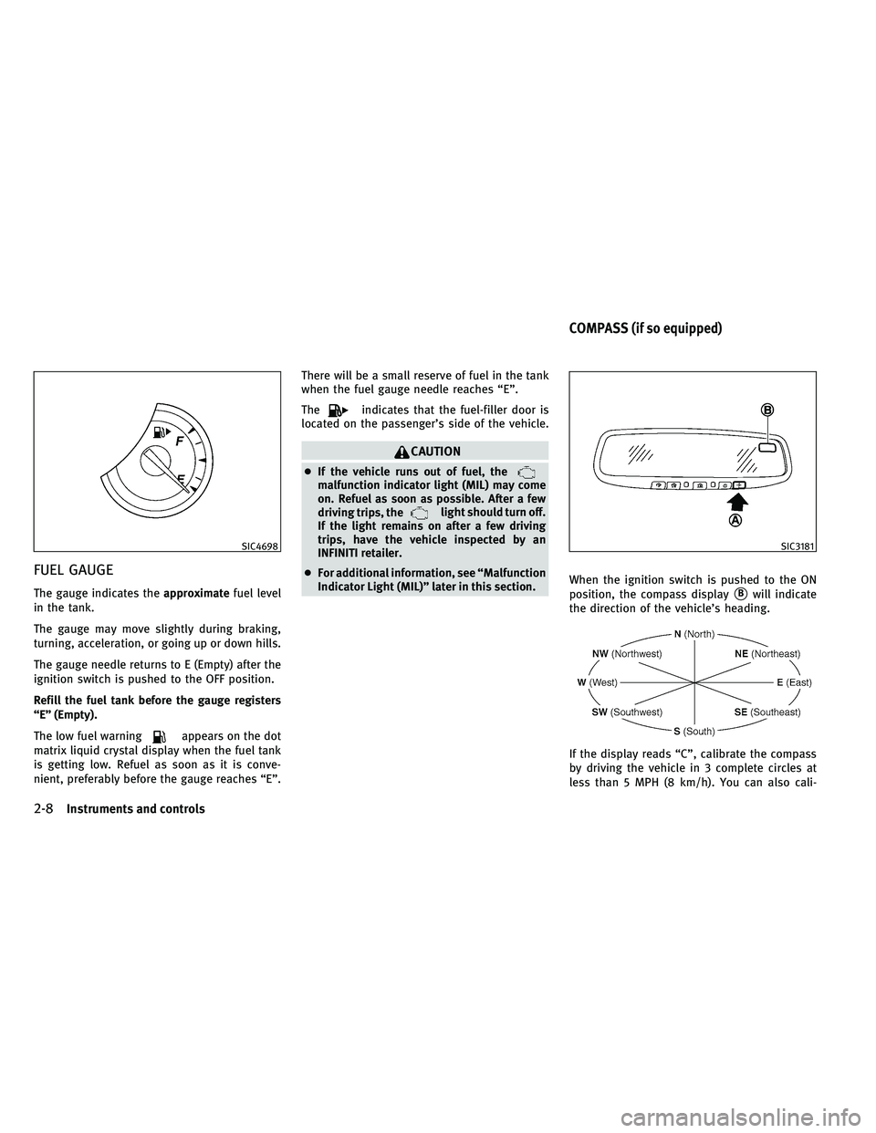 INFINITI EX 2011 Manual PDF FUEL GAUGE
The gauge indicates theapproximatefuel level
in the tank.
The gauge may move slightly during braking,
turning, acceleration, or going up or down hills.
The gauge needle returns to E (Empty)