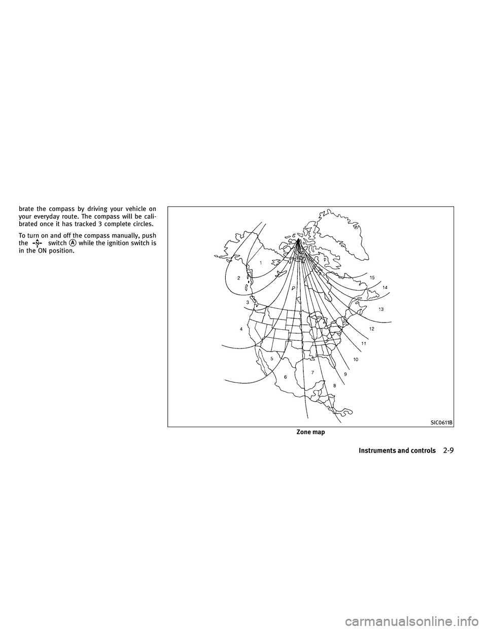 INFINITI EX 2011 Manual PDF brate the compass by driving your vehicle on
your everyday route. The compass will be cali-
brated once it has tracked 3 complete circles.
To turn on and off the compass manually, push
the
switchAwhi