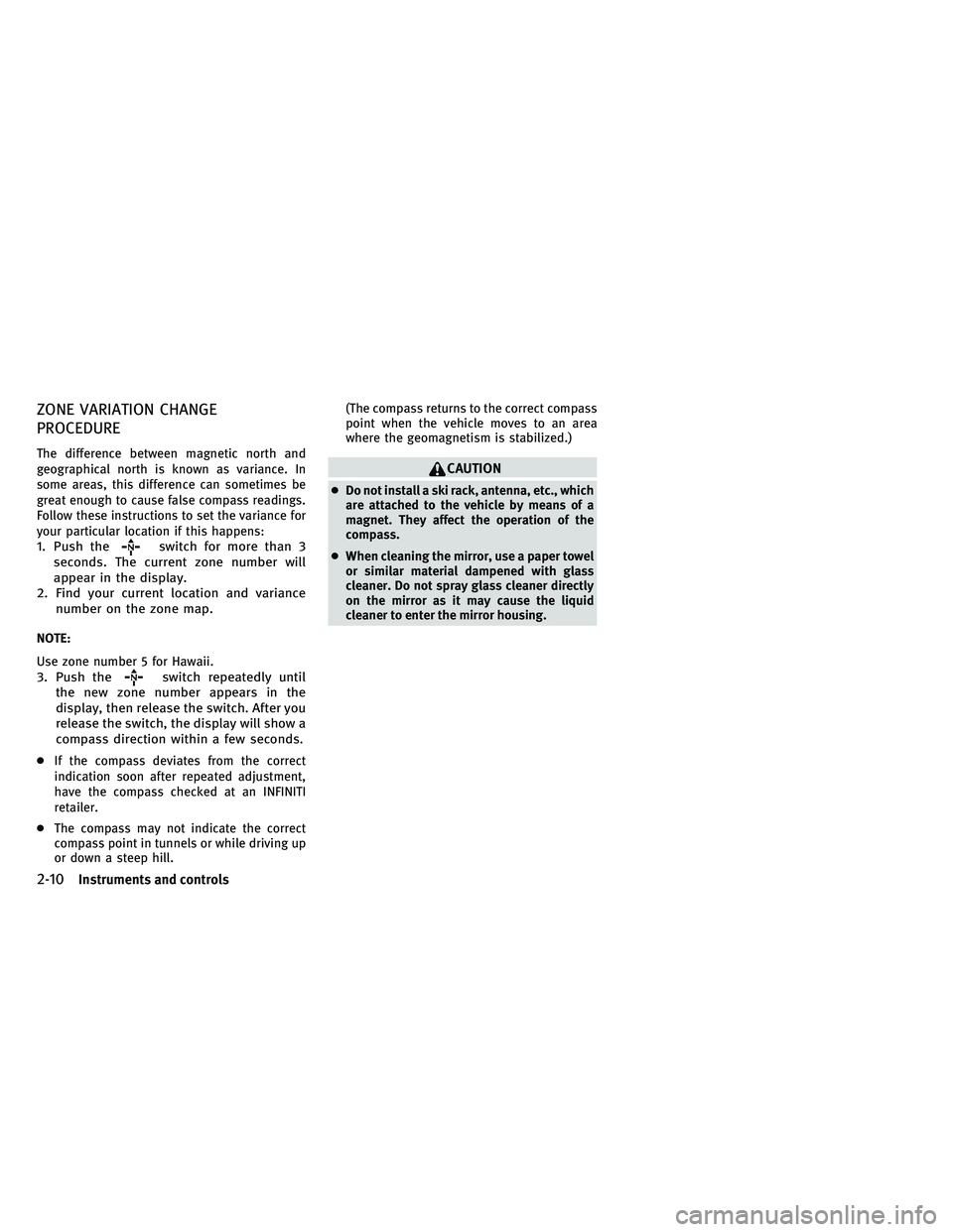 INFINITI EX 2011  Owners Manual ZONE VARIATION CHANGE
PROCEDURE
The difference between magnetic north and
geographical north is known as variance. In
some areas, this difference can sometimes be
great enough to cause false compass r