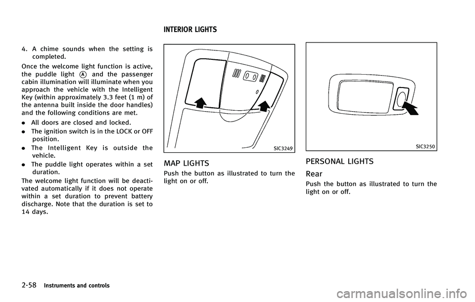 INFINITI EX 2012  Owners Manual 2-58Instruments and controls
4. A chime sounds when the setting iscompleted.
Once the welcome light function is active,
the puddle light
*Aand the passenger
cabin illumination will illuminate when you