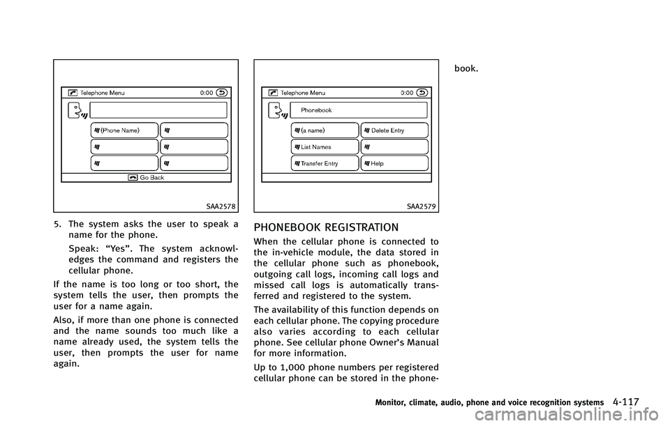 INFINITI EX 2012  Owners Manual SAA2578
5. The system asks the user to speak aname for the phone.
Speak: “Yes”. The system acknowl-
edges the command and registers the
cellular phone.
If the name is too long or too short, the
sy