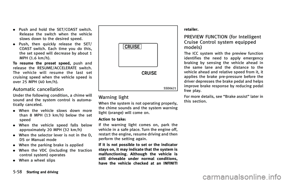 INFINITI EX 2012 Owners Manual 5-58Starting and driving
.Push and hold the SET/COAST switch.
Release the switch when the vehicle
slows down to the desired speed.
. Push, then quickly release the SET/
COAST switch. Each time you do INFINITI EX 2012 Owners Manual 5-58Starting and driving
.Push and hold the SET/COAST switch.
Release the switch when the vehicle
slows down to the desired speed.
. Push, then quickly release the SET/
COAST switch. Each time you do