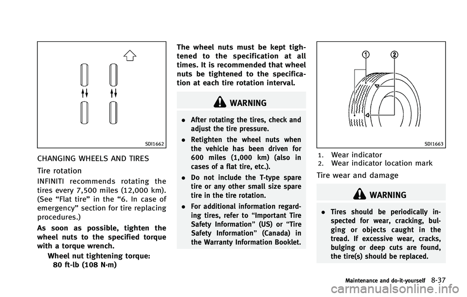 INFINITI EX 2012  Owners Manual SDI1662
CHANGING WHEELS AND TIRESGUID-81405E82-4D15-4ACE-AA84-102DEBB9562F
WARNING
.After rotating the tires, check and
adjust the tire pressure.
. Retighten the wheel nuts when
the vehicle has been d