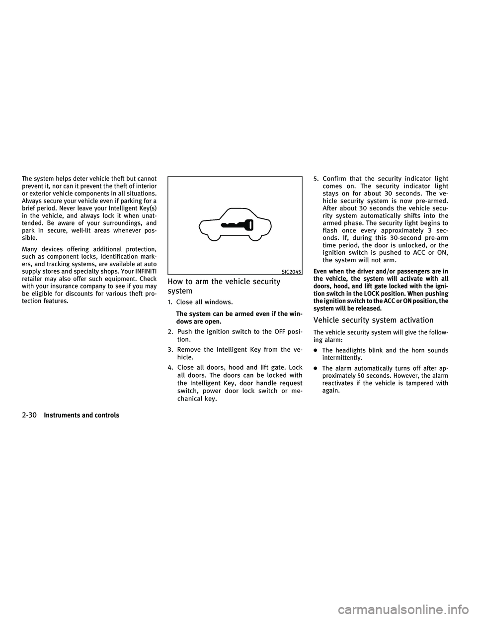 INFINITI FX 2010 User Guide The system helps deter vehicle theft but cannot
prevent it, nor can it prevent the theft of interior
or exterior vehicle components in all situations.
Always secure your vehicle even if parking for a
