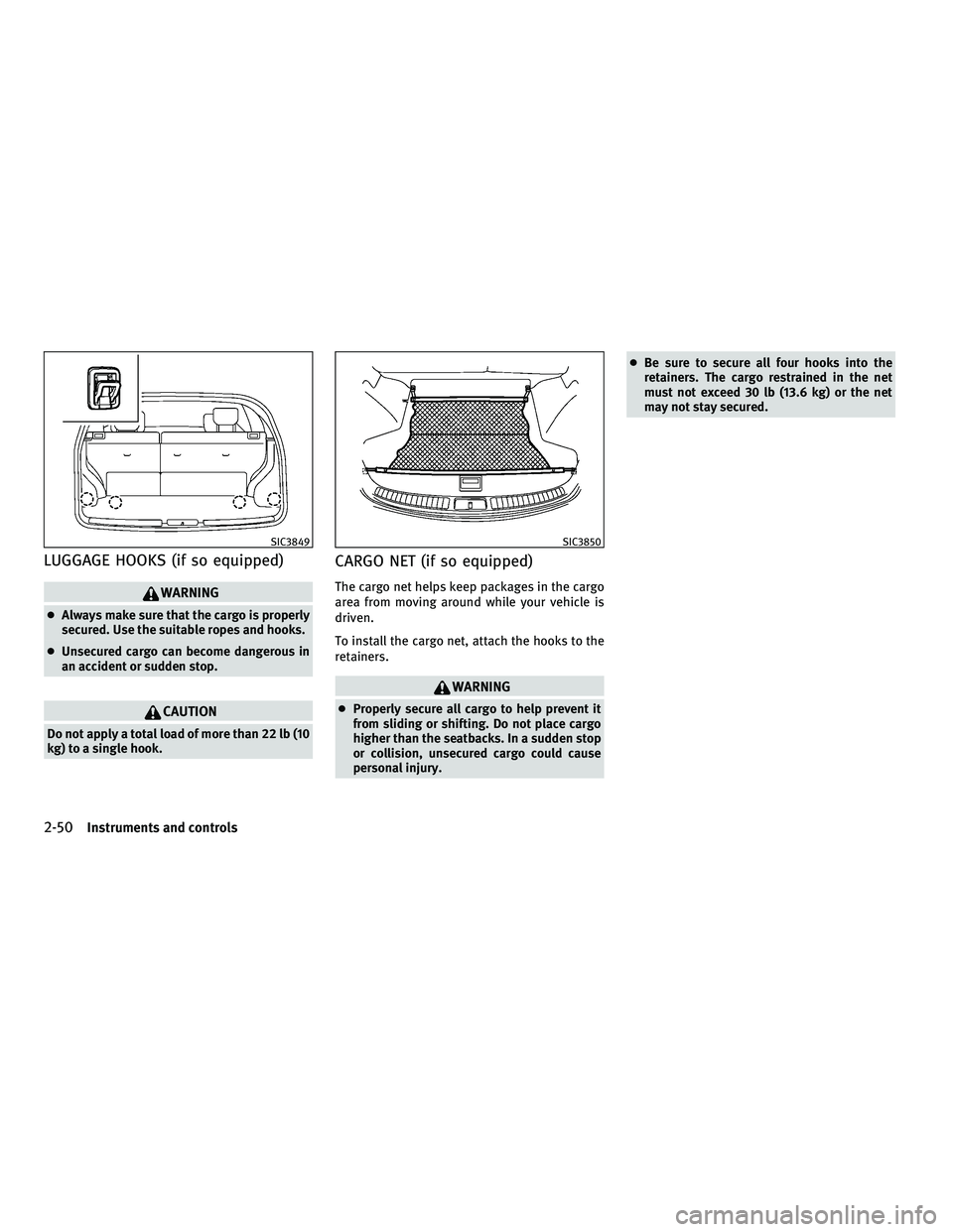INFINITI FX 2010 Manual PDF LUGGAGE HOOKS (if so equipped)
WARNING
●Always make sure that the cargo is properly
secured. Use the suitable ropes and hooks.
● Unsecured cargo can become dangerous in
an accident or sudden stop.
