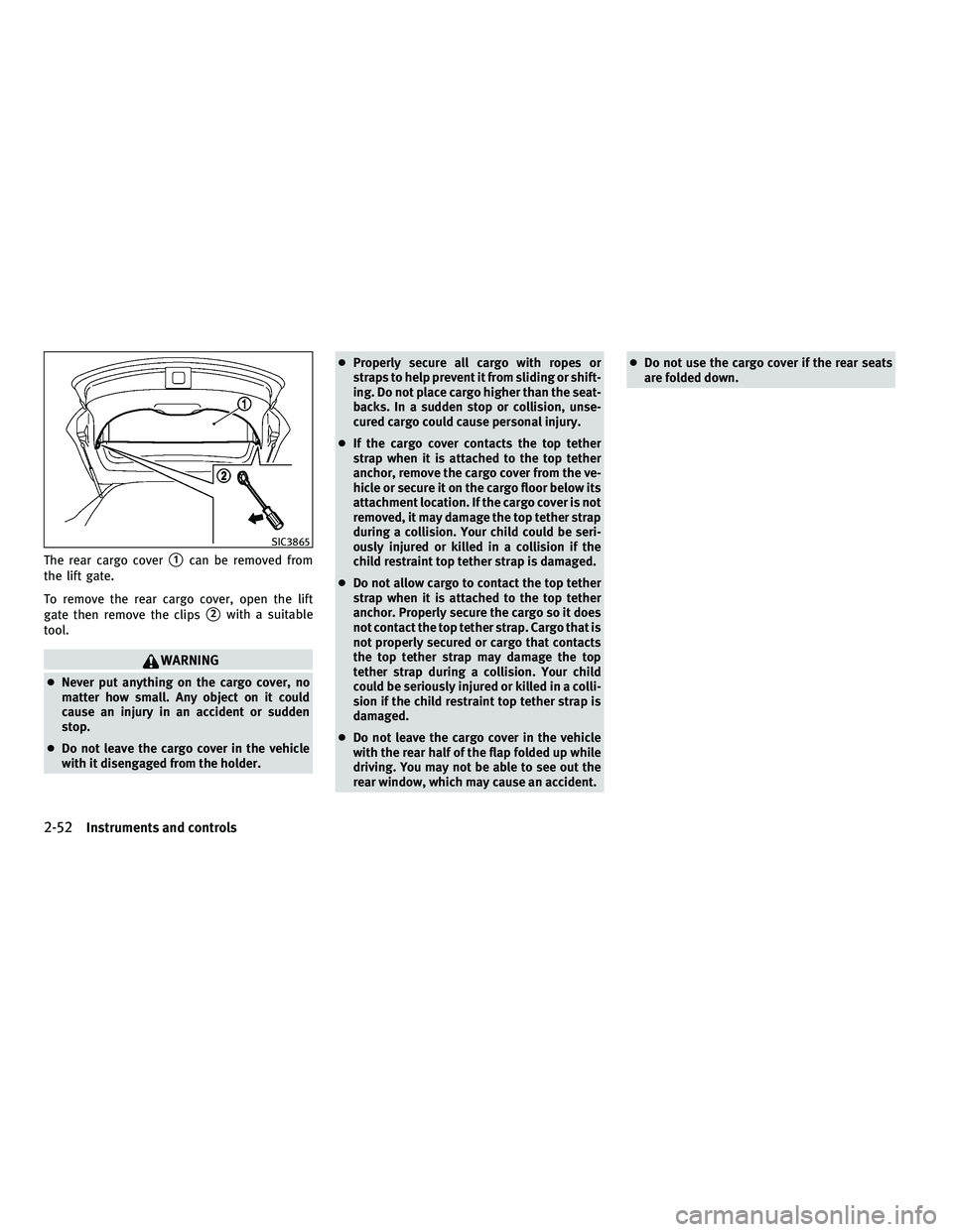 INFINITI FX 2010  Owners Manual The rear cargo cover1can be removed from
the lift gate.
To remove the rear cargo cover, open the lift
gate then remove the clips
2with a suitable
tool.
WARNING
● Never put anything on the cargo co