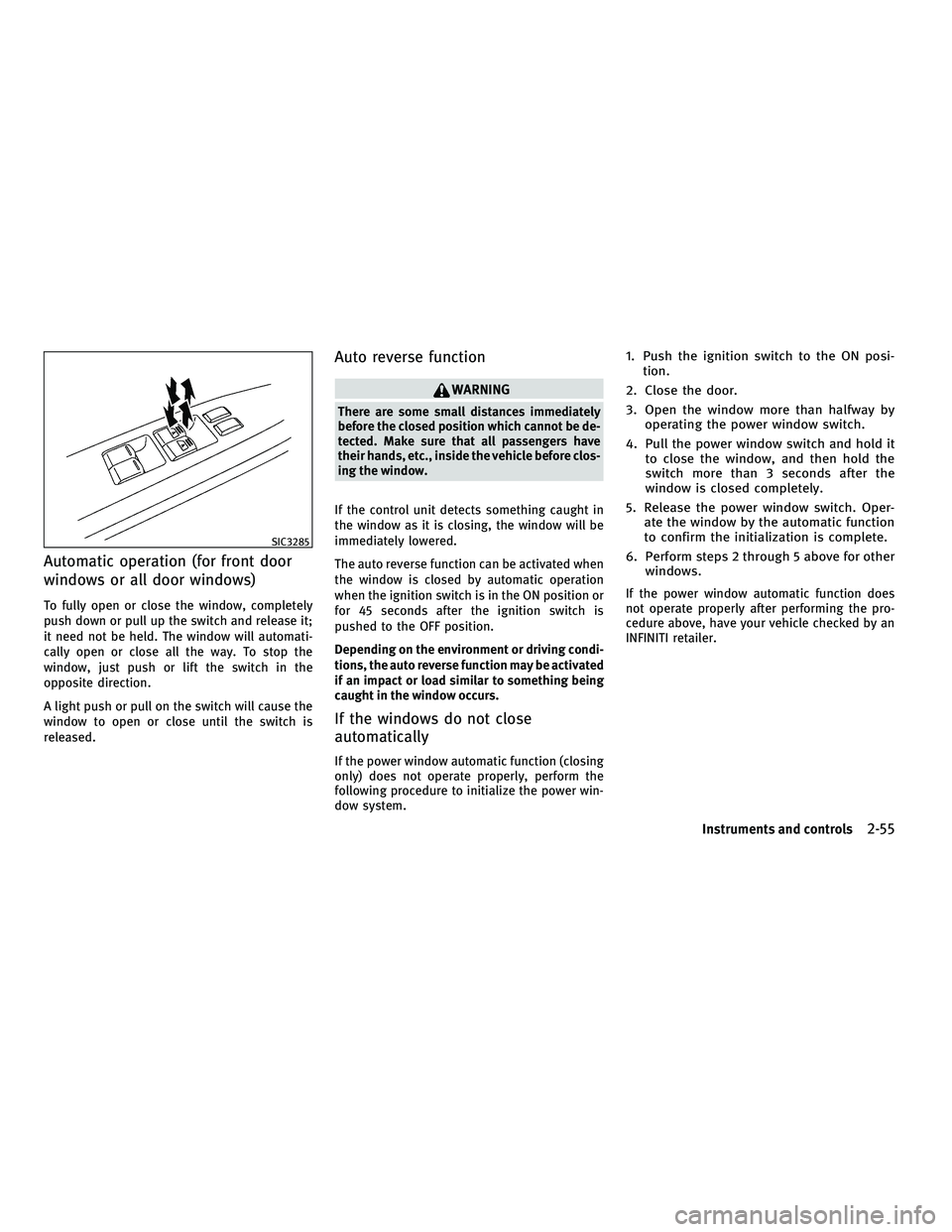 INFINITI FX 2010 Owners Manual Automatic operation (for front door
windows or all door windows)
To fully open or close the window, completely
push down or pull up the switch and release it;
it need not be held. The window will auto