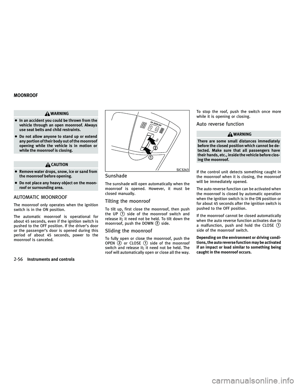 INFINITI FX 2010 Manual PDF WARNING
●In an accident you could be thrown from the
vehicle through an open moonroof. Always
use seat belts and child restraints.
● Do not allow anyone to stand up or extend
any portion of their 