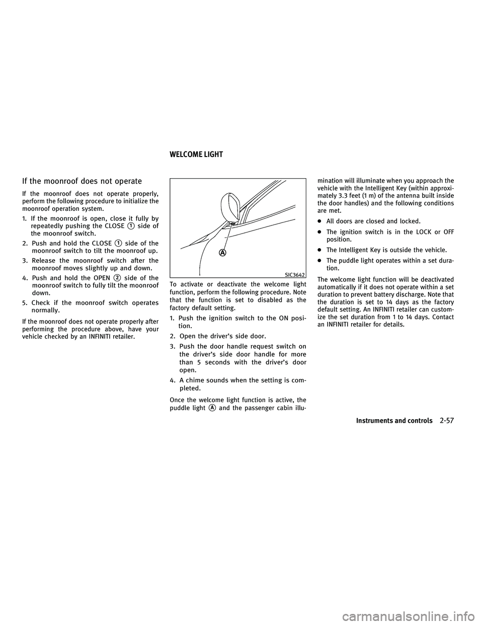 INFINITI FX 2010 User Guide If the moonroof does not operate
If the moonroof does not operate properly,
perform the following procedure to initialize the
moonroof operation system.
1. If the moonroof is open, close it fully byre