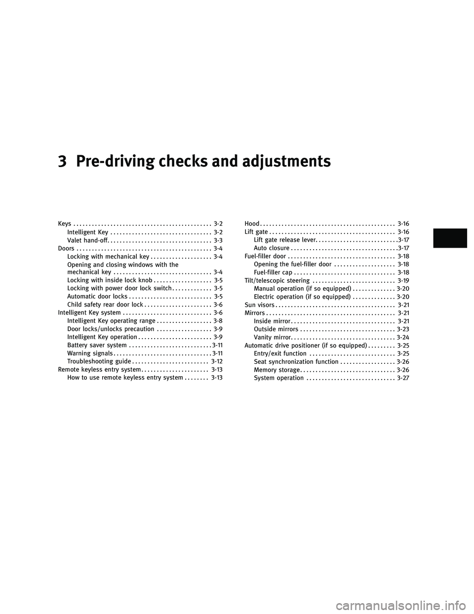 INFINITI FX 2010  Owners Manual 3 Pre-driving checks and adjustments
Keys............................................. 3-2
Intelligent Key ................................. 3-2
Valet hand-off .................................. 3-3
D