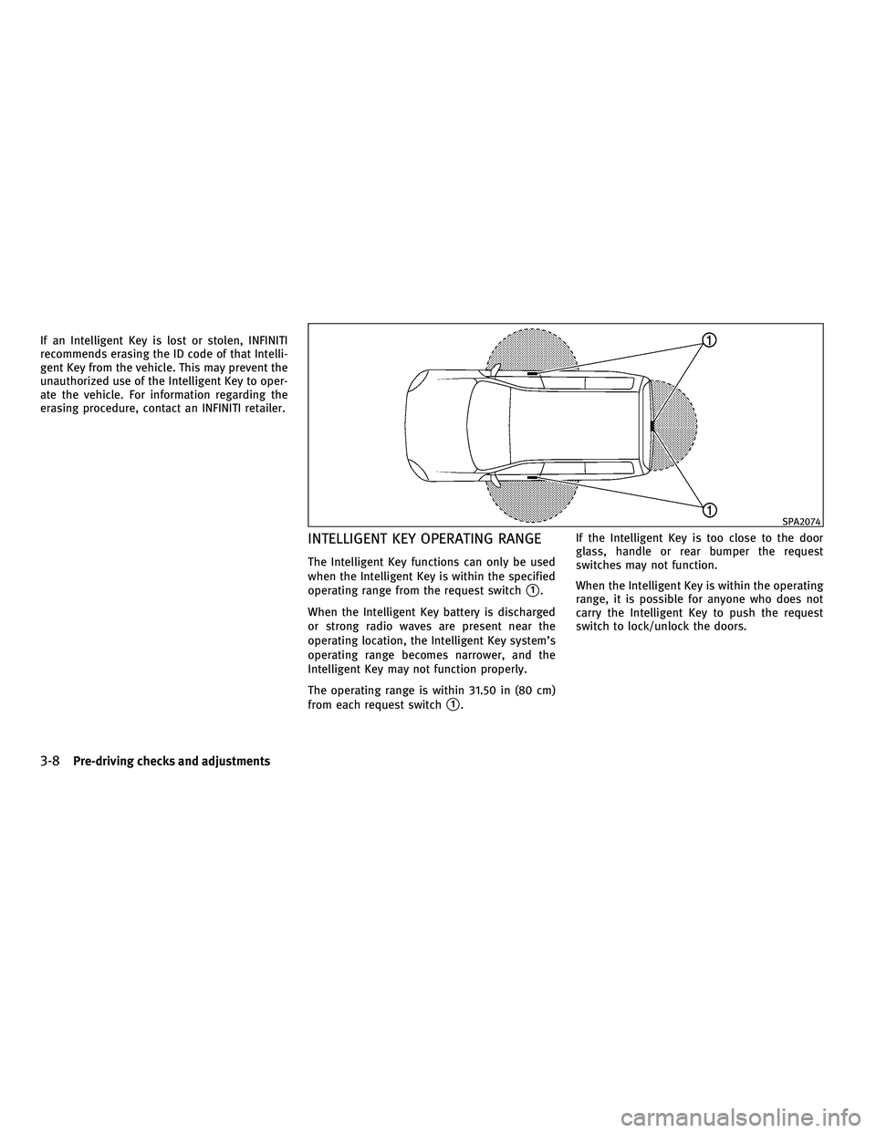 INFINITI FX 2010 Owners Manual If an Intelligent Key is lost or stolen, INFINITI
recommends erasing the ID code of that Intelli-
gent Key from the vehicle. This may prevent the
unauthorized use of the Intelligent Key to oper-
ate t