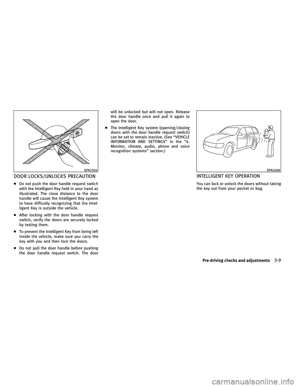 INFINITI FX 2010 Owners Manual DOOR LOCKS/UNLOCKS PRECAUTION
●Do not push the door handle request switch
with the Intelligent Key held in your hand as
illustrated. The close distance to the door
handle will cause the Intelligent 