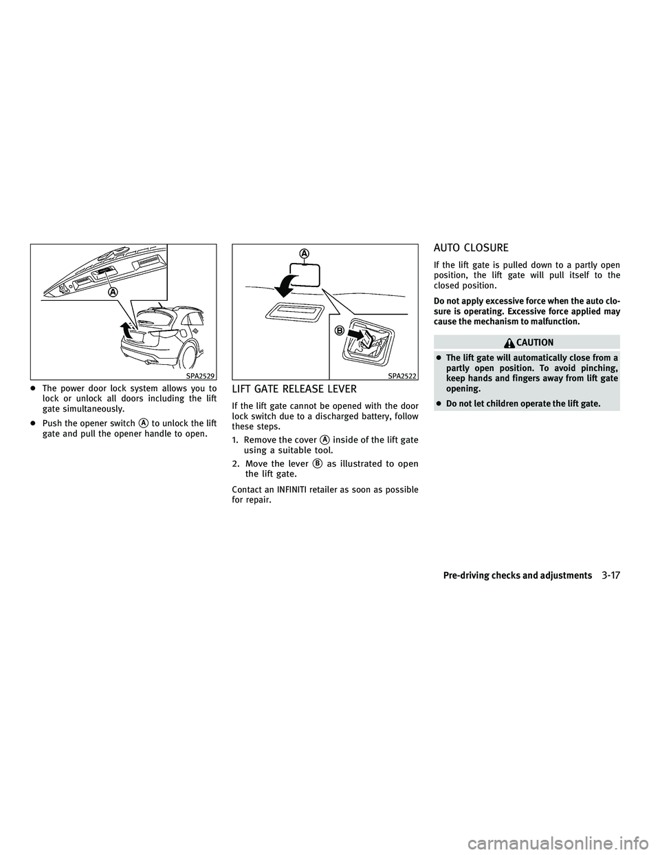 INFINITI FX 2010  Owners Manual ●The power door lock system allows you to
lock or unlock all doors including the lift
gate simultaneously.
● Push the opener switch
Ato unlock the lift
gate and pull the opener handle to open.
LI